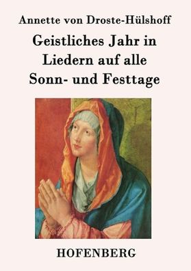 Geistliches Jahr in Liedern auf alle Sonn- und Festtage, Annette von Droste ...