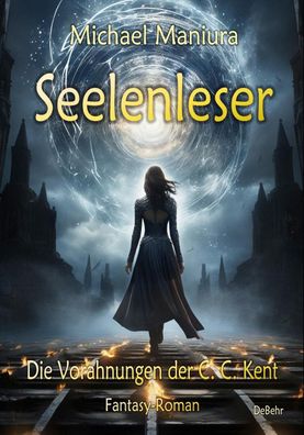 Seelenleser - Die Vorahnungen der C. C. Kent - Fantasy-Roman, Michael Maniu ...