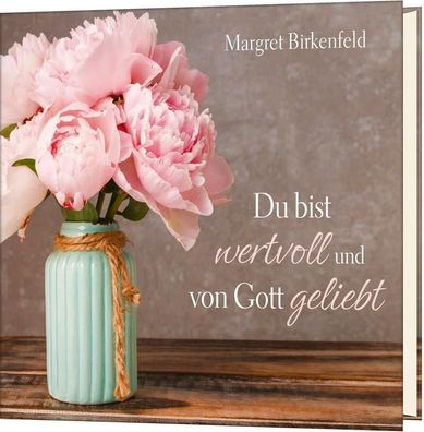 Du bist wertvoll und von Gott geliebt, Margret Birkenfeld