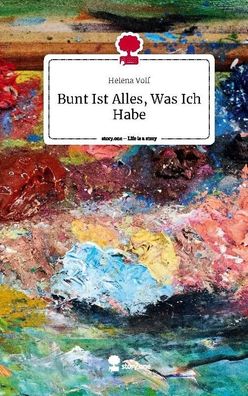 Bunt Ist Alles, Was Ich Habe. Life is a Story - story. one, Helena Volf