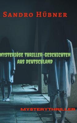 Mysteri?se Thriller-Geschichten aus Deutschland, Sandro H?bner
