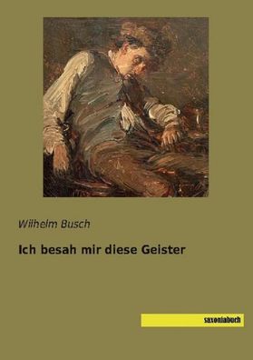 Ich besah mir diese Geister, Wilhelm Busch