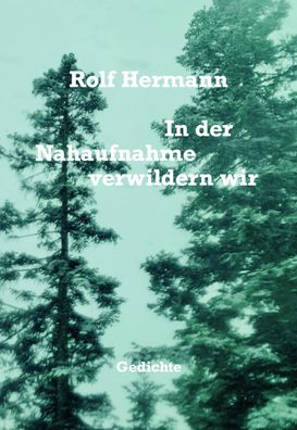 In der Nahaufnahme verwildern wir, Rolf Hermann