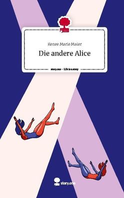 Die andere Alice. Life is a Story - story. one, Renee Marie Maier