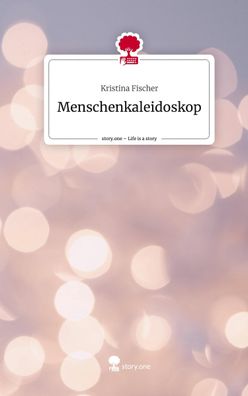 Menschenkaleidoskop. Life is a Story - story. one, Kristina Fischer