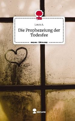 Die Prophezeiung der Todesfee. Life is a Story - story. one, Laura A.