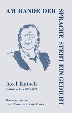 Am rande der Sprache steht ein Gedicht, Axel Kutsch
