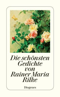 Die sch?nsten Gedichte von Rainer Maria Rilke, Rainer Maria Rilke