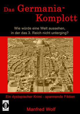 Das Germania-Komplott: Wie w?rde eine Welt aussehen, in der das 3. Reich ni ...