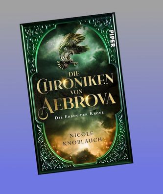Die Chroniken von Aebrova - Die Erben der Krone, Nicole Knoblauch
