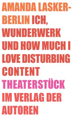 Ich, Wunderwerk und How much I love Disturbing Content, Amanda Lasker-Berlin