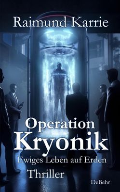 Operation Kryonik - Ewiges Leben auf Erden - Thriller, Raimund Karrie