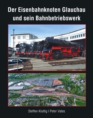 Der Eisenbahnknoten Glauchau und sein Bahnbetriebswerk, Kluttig Steffen