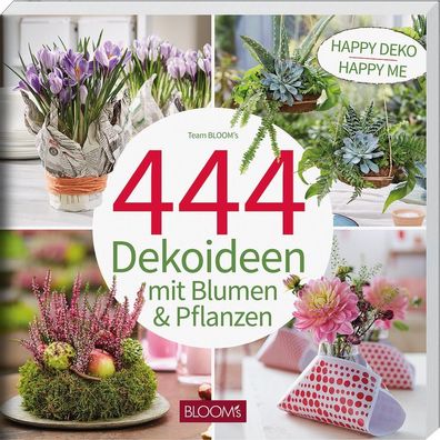 444 Dekoideen mit Blumen & Pflanzen, Team BLOOM's