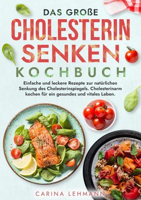 Das gro?e Cholesterin Senken Kochbuch, Carina Lehmann