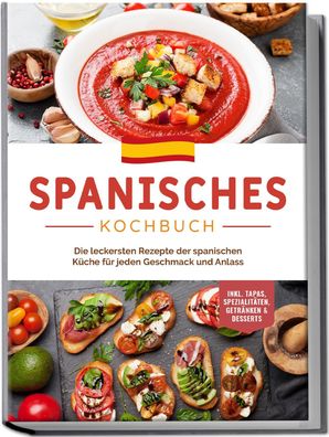 Spanisches Kochbuch: Die leckersten Rezepte der spanischen K?che f?r jeden ...