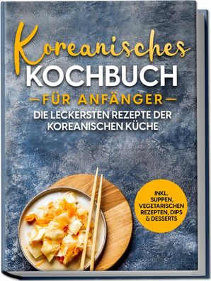 Koreanisches Kochbuch f?r Anf?nger, Eun Ji
