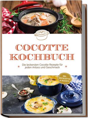 Cocotte Kochbuch: Die leckersten Cocotte Rezepte f?r jeden Anlass und Gesch ...