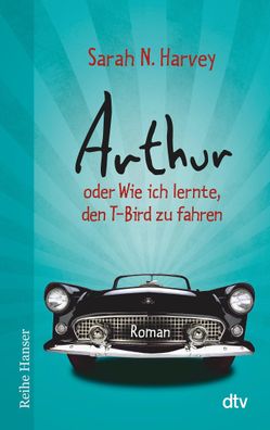 Arthur oder Wie ich lernte, den T-Bird zu fahren: Roman (Reihe Hanser), Sar ...