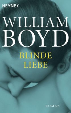 Blinde Liebe: Roman, William Boyd