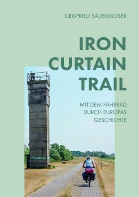 Iron Curtain Trail: Von Kirkenes in Norwegen bis Zarevo am Schwarzen Meer - ...