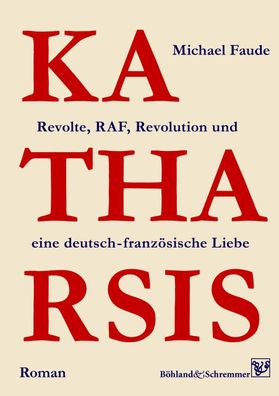 Katharsis: Revolte, RAF, Revolution und eine deutsch - franz?sische Liebe, ...