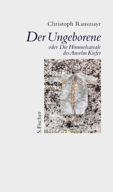 Der Ungeborene oder Die Himmelsareale des Anselm Kiefer, Christoph Ransmayr