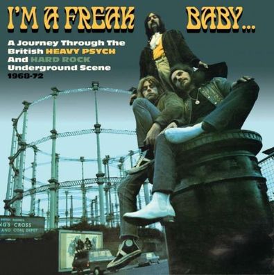 I'm A Freak Baby: A Journey Through The British Heavy Psych And Hard Rock Undergroun