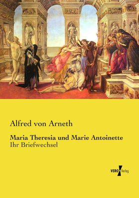 Maria Theresia und Marie Antoinette, Alfred Von Arneth