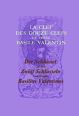 La Clef des Douze Clefs de Frere Basile Valentin / Der Schl?ssel zu den Zw? ...