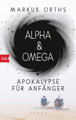 Alpha & Omega: Apokalypse f?r Anf?nger Roman, Markus Orths