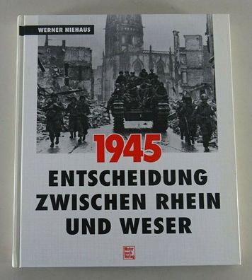 Fachbuch - 1945 - Entscheidung zwischen Rhein und Weser - Motor Buch Verlag