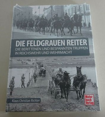 Die feldgrauen Reiter - Die berittenen + bespannten Truppen Reichswehr Wehrmacht