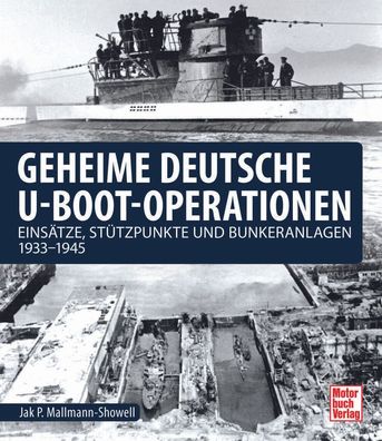Sachbuch: Geheime deutsche U-Boot-Operationen - Einsätze, Stützpunkte und Bunker