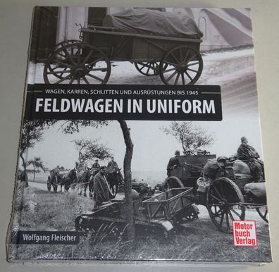 Sachbuch Feldwagen in Uniform - Wagen, Karren, Schlitten und Ausrüstung bis 1945
