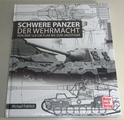 Sachbuch: Schwere Panzer der Wehrmacht - Von der 12,8 cm Flak bis zum Jagdtiger