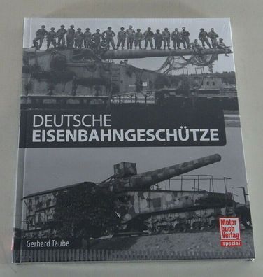 Bildband Deutsche Eisenbahngeschütze - Entwicklung Technik und Einsatz