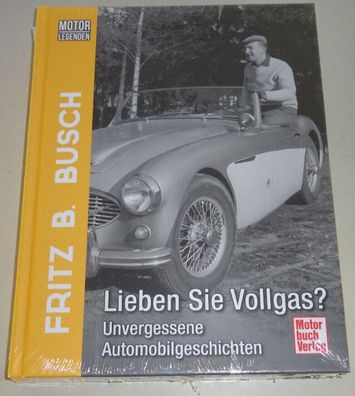 Motorlegenden - Fritz B. Busch Lieben Sie Vollgas? - Unvergessene Automobilgesch