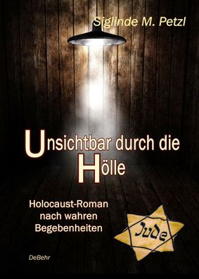 Unsichtbar durch die H?lle - Holocaust-Roman nach wahren Begebenheiten, Sig ...