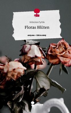 Floras Bl?ten. Life is a Story - story. one, Kristina Pyrlik