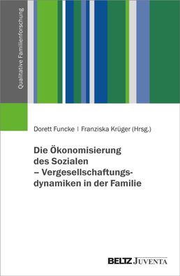 Die ?konomisierung des Sozialen - Vergesellschaftungsdynamiken in der Famil ...