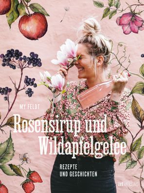 Rosensirup und Wildapfelgelee, My Feldt