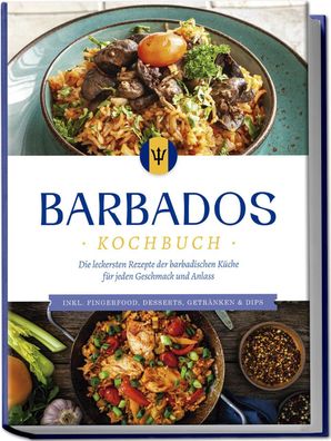 Barbados Kochbuch: Die leckersten Rezepte der barbadischen K?che f?r jeden ...