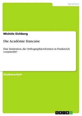 Die Acad?mie francaise: Eine Institution, die Orthographiereformen in Frank ...
