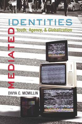 Mediated Identities: Youth, Agency, and Globalization (Mediated Youth), Div ...