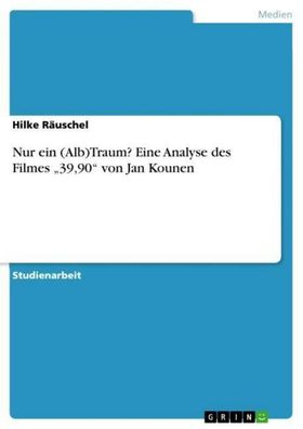 Nur ein (Alb)Traum? Eine Analyse des Filmes ""39,90"" von Jan Kounen, Hilke ...