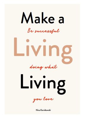 Make a Living Living: Be Successful Doing What You Love, Nina Karnikowski