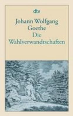 Die Wahlverwandtschaften: Ein Roman, Johann Wolfgang von Goethe