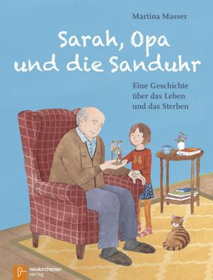 Sarah, Opa und die Sanduhr: Eine Geschichte ?ber das Leben und das Sterben, ...