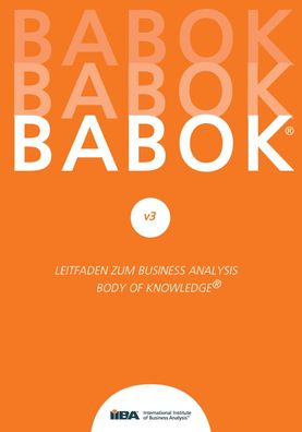 BABOK? v3: Leitfaden zur Business-Analyse BABOK? Guide 3.0,
